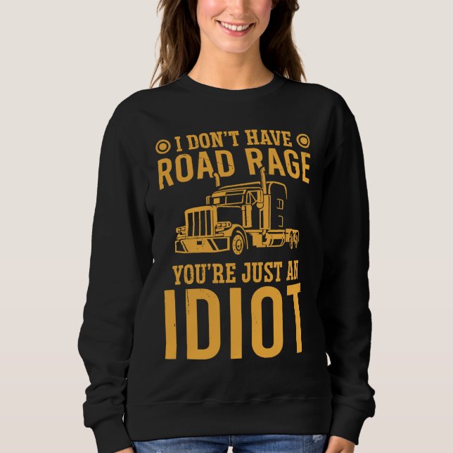 I Don't Have Road Rage You're Just An  Trucker Sweatshirt (Front)