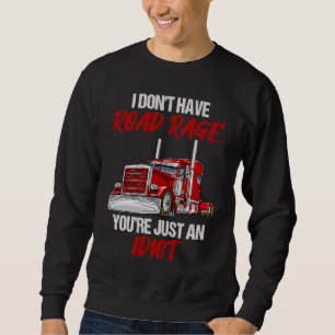I Don't Have Road Rage You're Just Idiot Trucker Sweatshirt