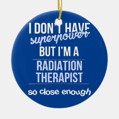 I dont have superpower but Im a radiation Ceramic Ornament