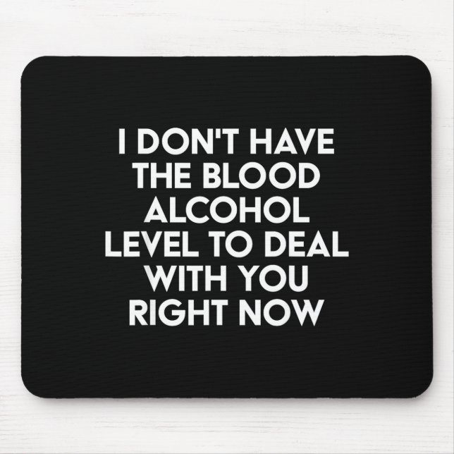 I Don't Have The Blood Alcohol Level To With You R Mouse Pad (Front)