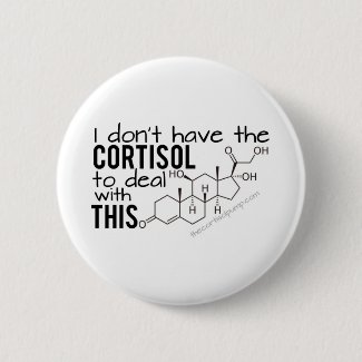 I don't have the Cortisol to deal with THIS! Button