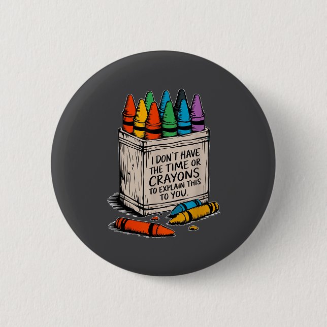 I Don't Have The Time Or The Crayons Funny Sarcasm Button (Front)