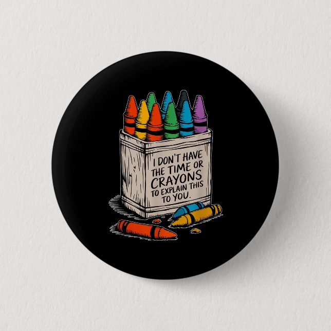 I Don't Have The Time Or The Crayons Funny Sarcasm Button (Front)