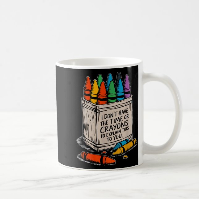 I Don't Have The Time Or The Crayons Funny Sarcasm Coffee Mug (Right)