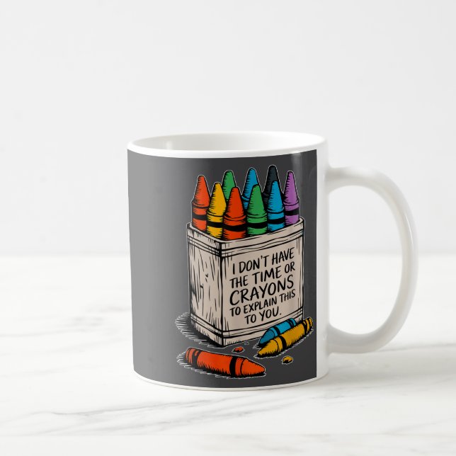 I Don't Have The Time Or The Crayons Funny Sarcasm Coffee Mug (Right)