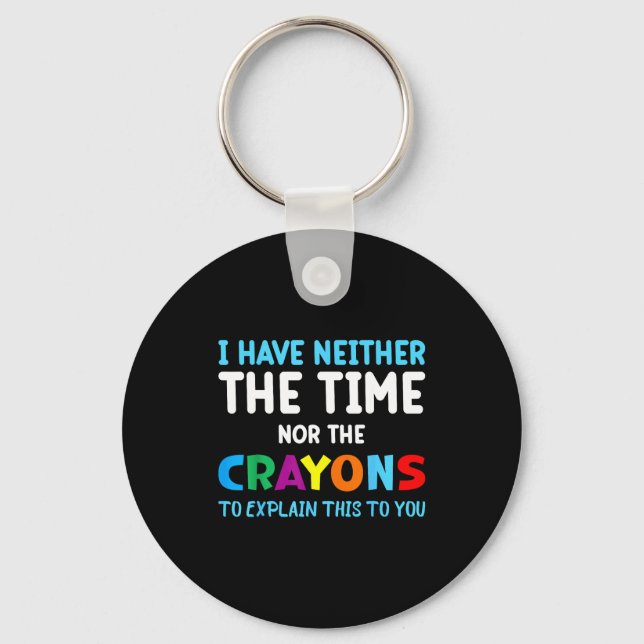 I Don't Have The Time Or The Crayons Funny Sarcasm Keychain (Front)