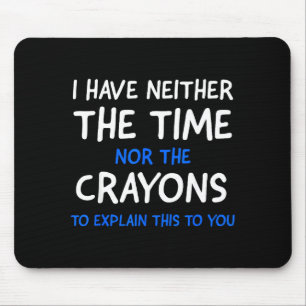 I Don't Have The Time Or The Crayons Funny Sarcasm Mouse Pad