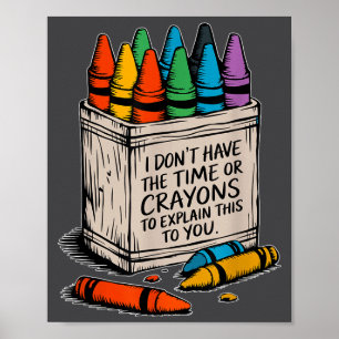 I Don't Have The Time Or The Crayons Funny Sarcasm Poster