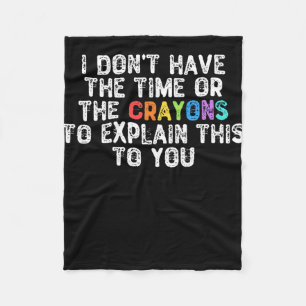 I Don't Have The Time Or The Crayons - Humorous Gi Fleece Blanket