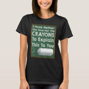 I Don't Have The Time Or The Crayons Sarcasm Gag T-Shirt