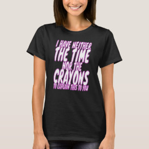 I Don't Have The Time Or The Crayons Sarcasm Men W T-Shirt