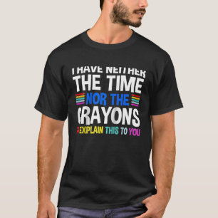 I Don't Have The Time Or The Crayons Sarcasm Quot T-Shirt