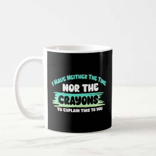 I Dont Have The Time Or The Crayons Sarcasm Quote Coffee Mug