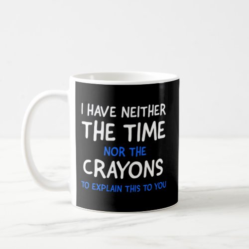 I DonT Have The Time Or The Crayons Sarcasm Quote Coffee Mug