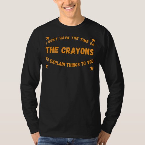 I Dont Have The Time Or The Crayons   Sarcasm T_Shirt