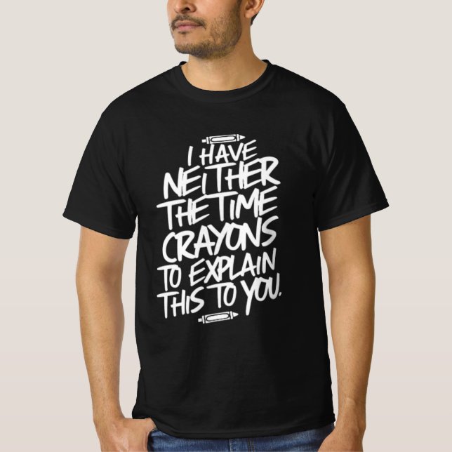 I Don't Have the Time or the Crayons T-Shirt (Front)