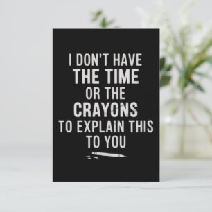 I Don't Have The Time Or The Crayons to Explain  Invitation
