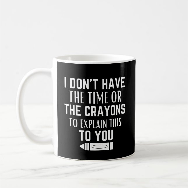I don't have the time or the crayons to explain T- Coffee Mug (Left)