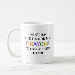 I Don't Have the Time or The Crayons To Explain Th Coffee Mug