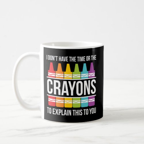 I DonT Have The Time Or The Crayons To Explain Th Coffee Mug