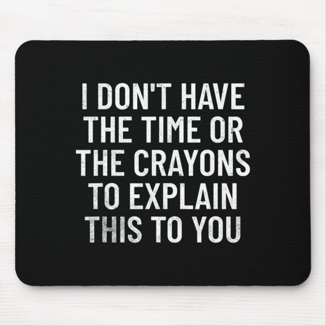 I Don't Have The Time Or The Crayons To Explain Th Mouse Pad (Front)