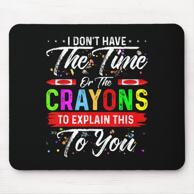 I Don't Have The Time Or The Crayons To Explain Th Mouse Pad (Front)