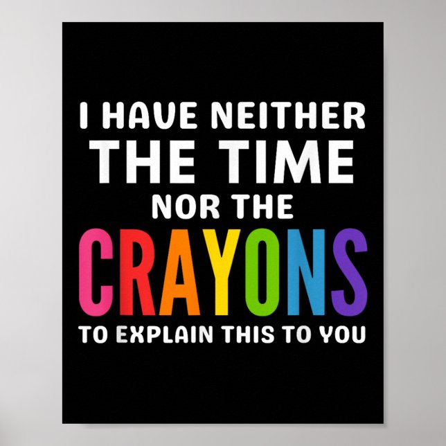 I Don't Have The Time Or The Crayons To Explain Th Poster (Front)