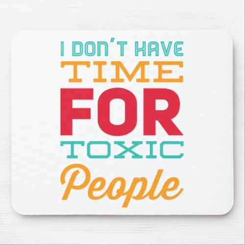 I Dont Have Time For Toxic People Stay Away From Mouse Pad