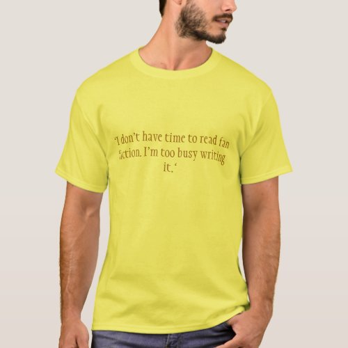 I dont have time to read fan fiction Im too T_Shirt