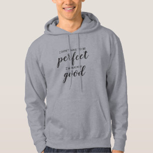 I don't have to be perfect, I'm already good Hoodie