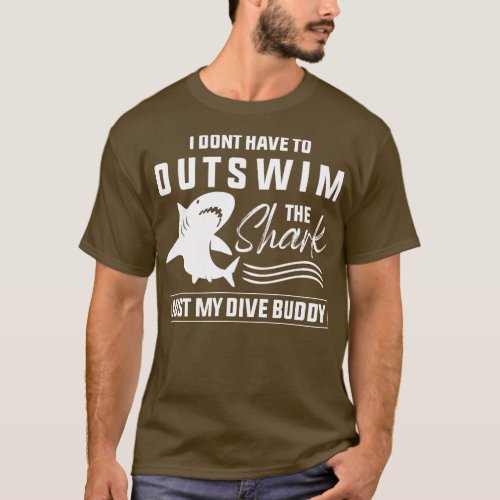 I dont Have To Outswim The Just My Dive Buddy T_Shirt