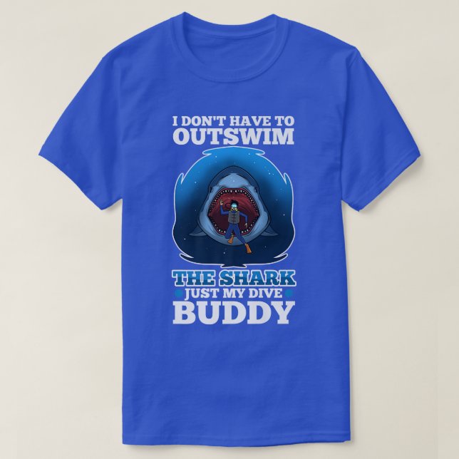 I don't have to outswim the shark, just my dive bu T-Shirt (Design Front)