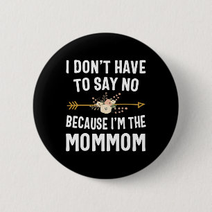 I Don't Have To Say No Because I'm The Mommom Moth Button