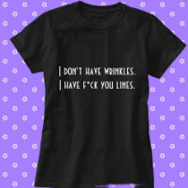 I don't have wrinkles . . . T-Shirt