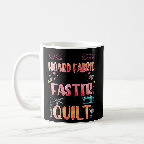 I DonT Hoard Fabric I Just Shop Faster Than I Qui Coffee Mug