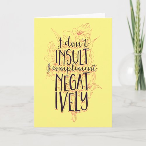 I Dont Insult I Compliment Negatively Card