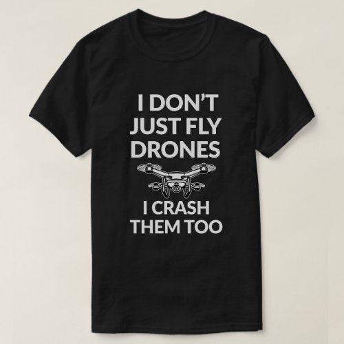 I Dont just fly Drones Funny Shirt I Crash Them
