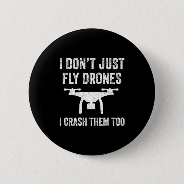 I Don't Just Fly Drones I Crahem Too  Button (Front)