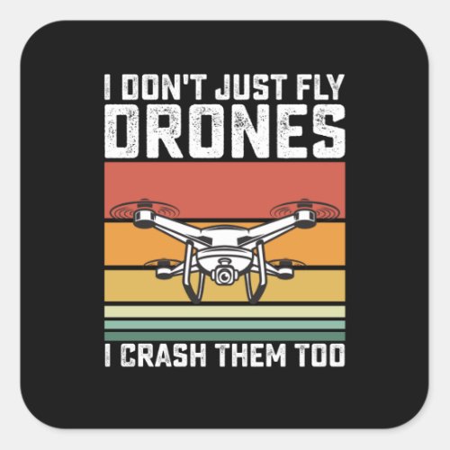 I Dont Just Fly Drones I Crash Them Too Square Sticker