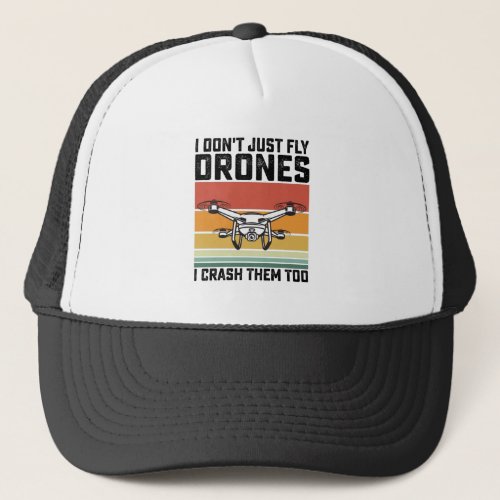 I Dont Just Fly Drones I Crash Them Too Trucker Hat