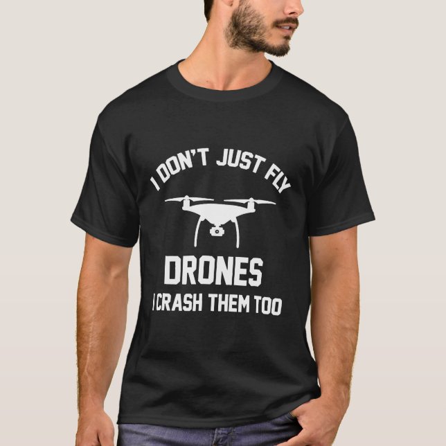 I Don't Just Fly Drones I Crash Them Too Wfduk T-Shirt (Front)