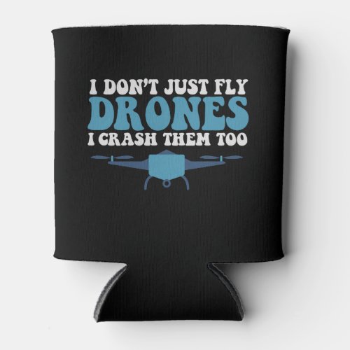 I Dont Just Fly Drones I Crush Them Too Funny  Can Cooler