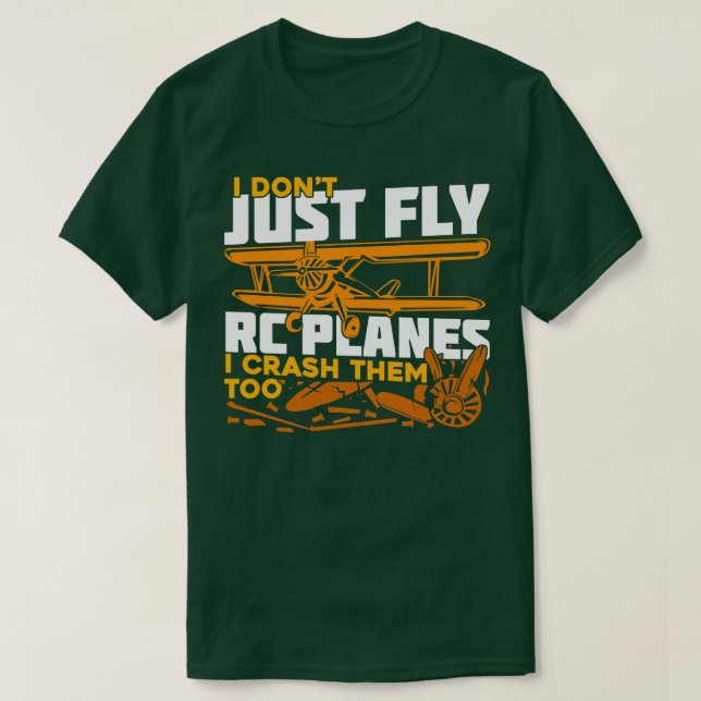 I Dont Just Fly RC Planes I Crash Them Too T-Shirt (Design Front)