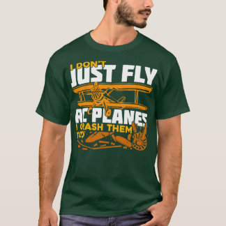 I Dont Just Fly RC Planes I Crash Them Too T-Shirt