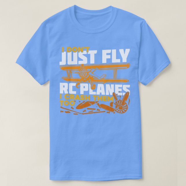 I Dont Just Fly Rc Planes I Crash Them Too  T-Shirt (Design Front)