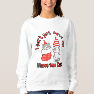 I don't just have one I have two cats Sweatshirt