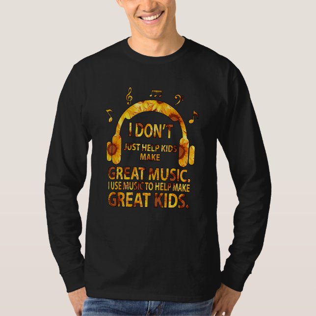 I Don't Just Help Kids Make Great Music T-Shirt (Front)