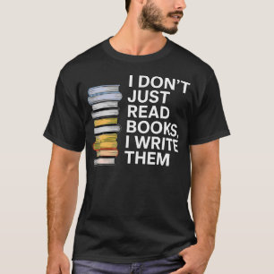 I Don'T Just Read Books I Write Them Author Writer T-Shirt