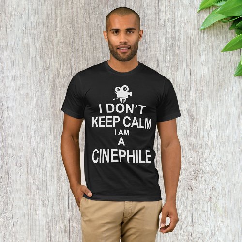 I Dont Keep Calm I Am A Cinephile T_Shirt