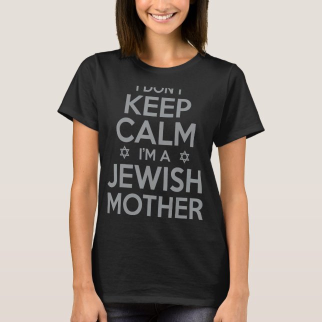 I Don't Keep Calm I'm a Jewish Mother T-Shirt (Front)